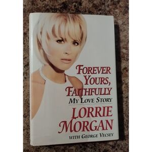 Forever Yours, Faithfully My Love Story by Lorrie Morgan hardcover book
